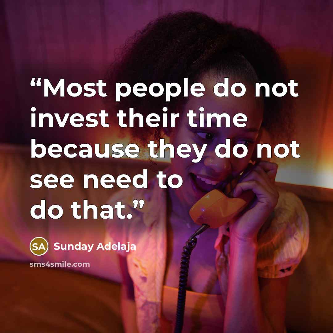 “Most people do not invest their time because they do not see need to do that.” quote by Sunday Adelaja