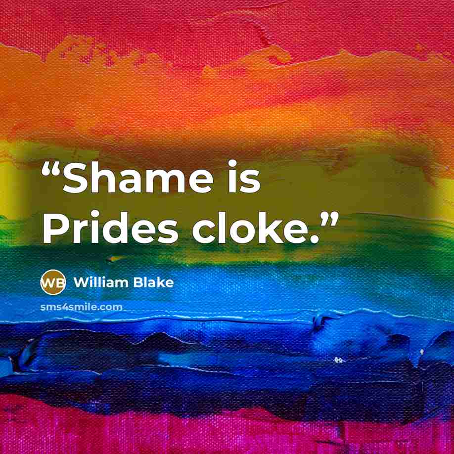 “Shame is Prides cloke.” quote by William Blake