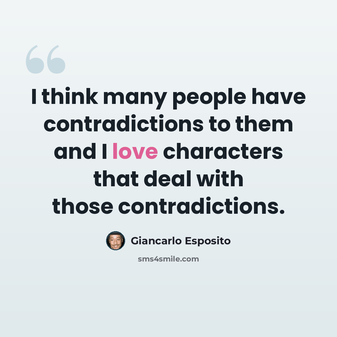“I think many people have contradictions to them and I love characters that deal with those contradictions.” quote by Giancarlo Esposito