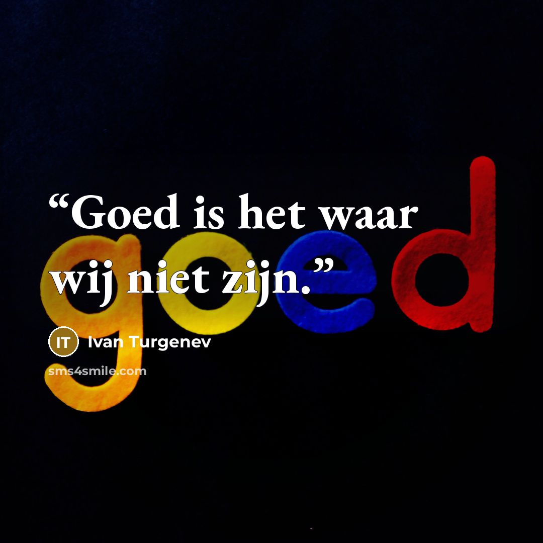 “Goed is het waar wij niet zijn.” quote by Ivan Turgenev