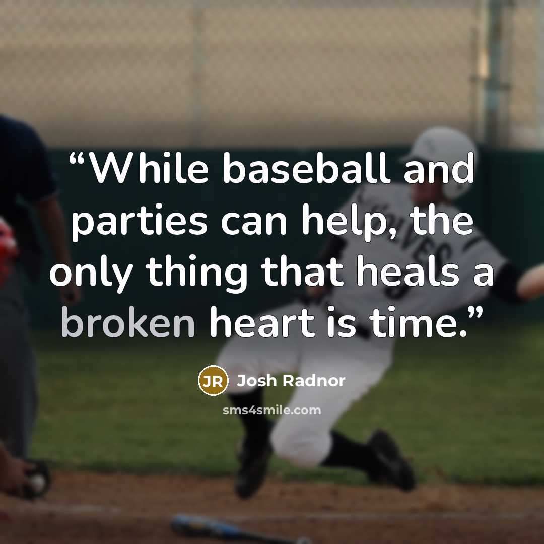 “While baseball and parties can help, the only thing that heals a broken heart is time.” quote by Josh Radnor