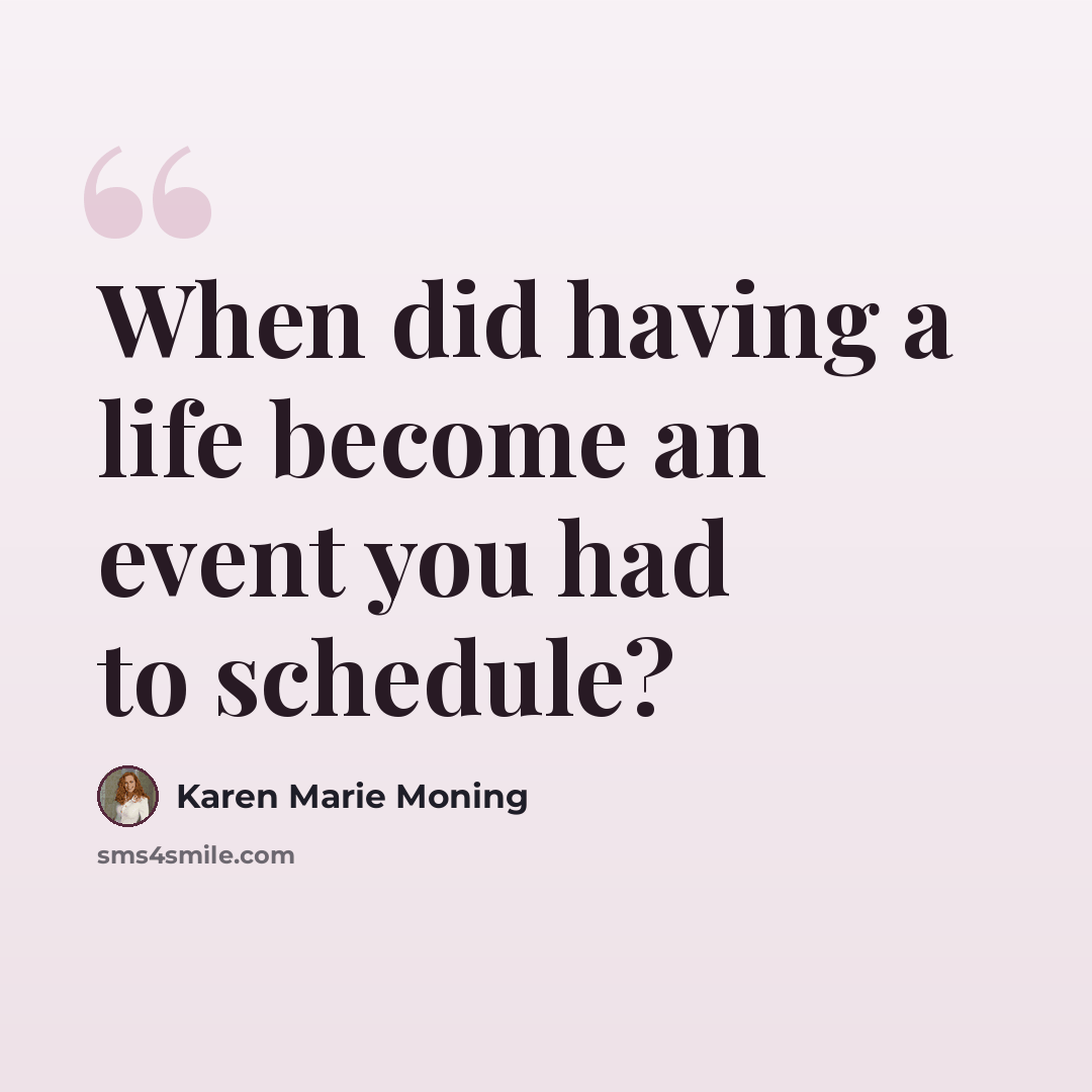 “When did having a life become an event you had to schedule?” quote by Karen Marie Moning