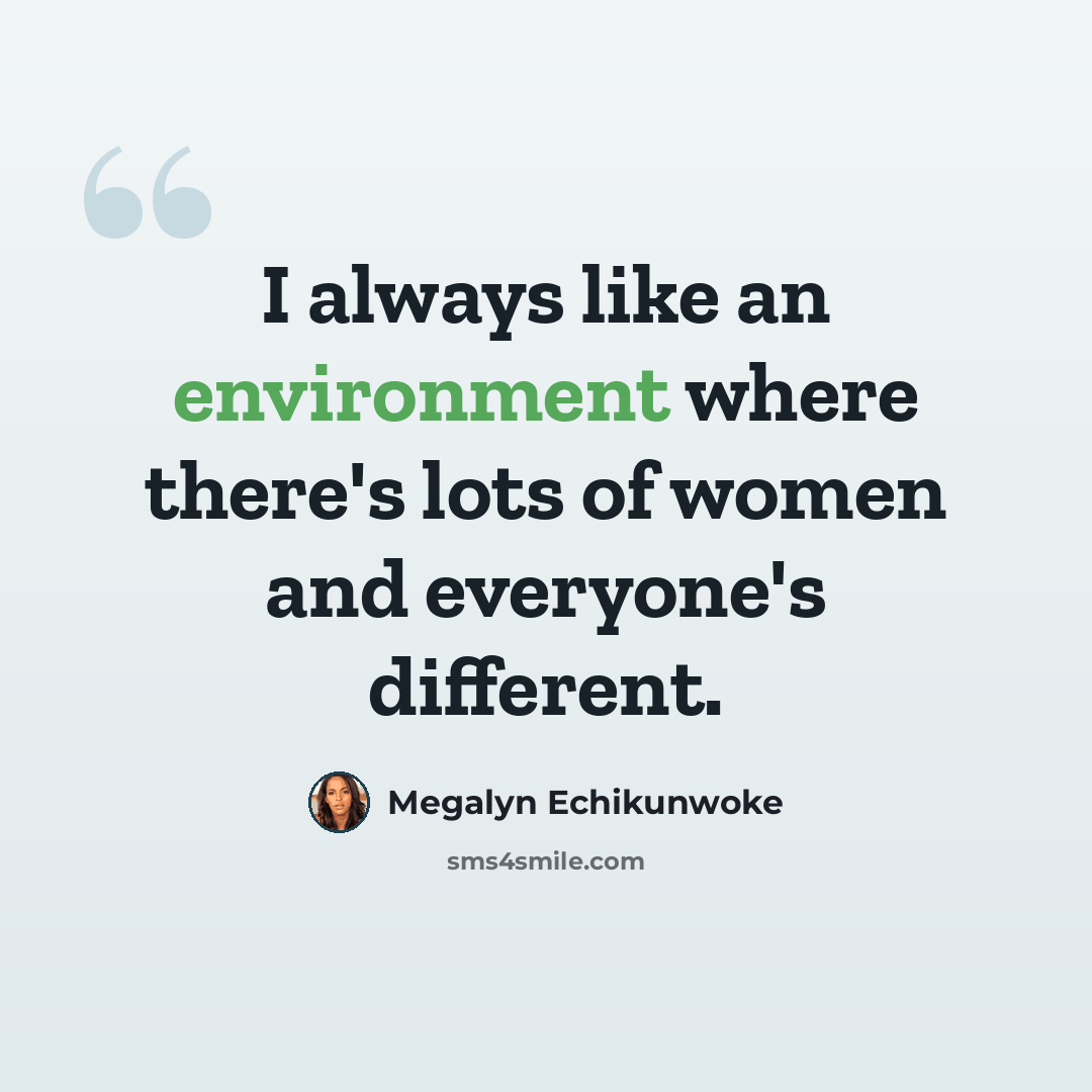 “I always like an environment where there's lots of women and everyone's different.” quote by Megalyn Echikunwoke