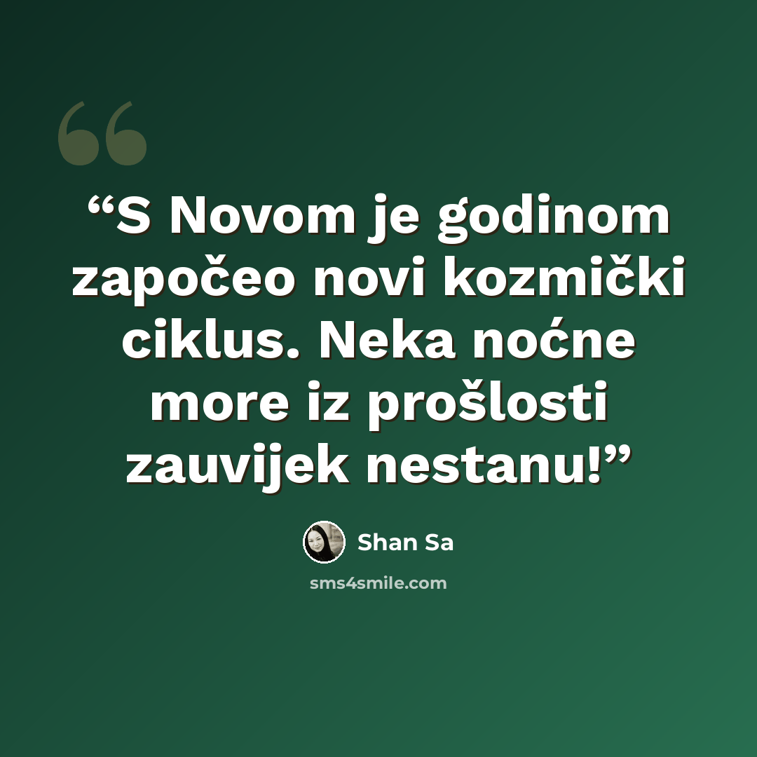 “S Novom je godinom započeo novi kozmički ciklus. Neka noćne more iz prošlosti zauvijek nestanu!” quote by Shan Sa