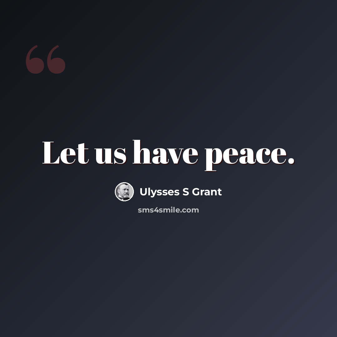 “Let us have peace.” quote by Ulysses S Grant