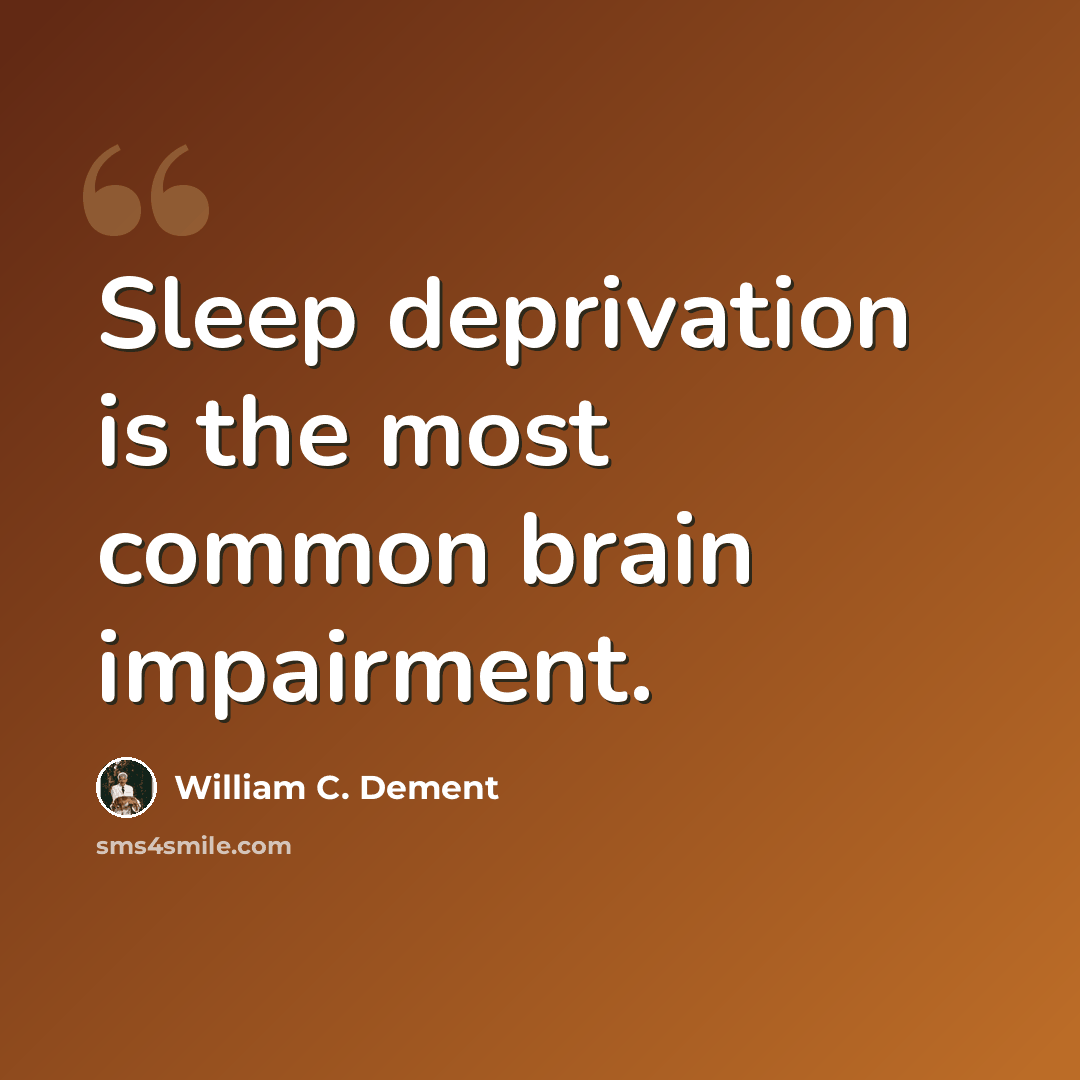 “Sleep deprivation is the most common brain impairment.” quote by William C. Dement
