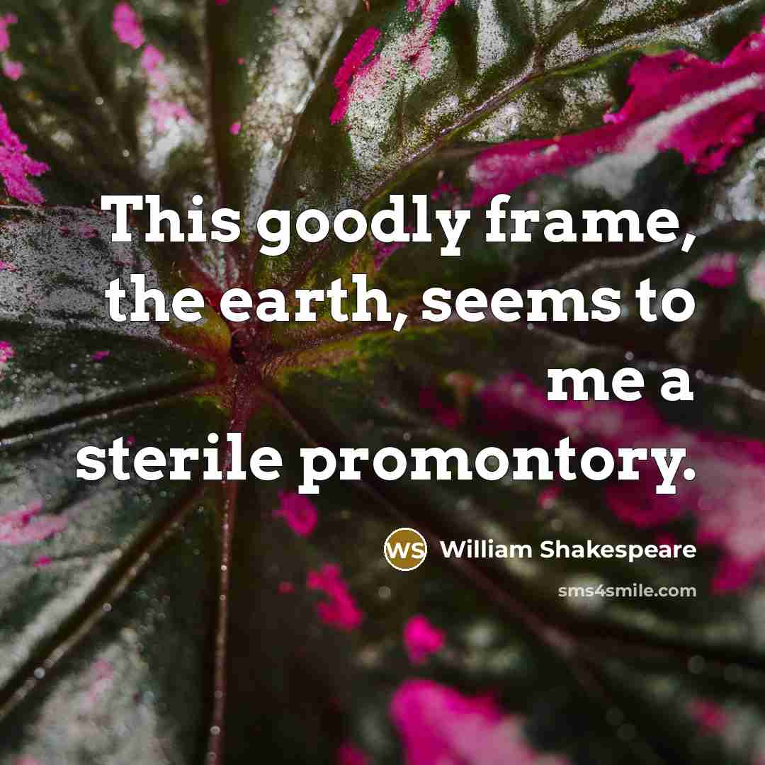 “This goodly frame, the earth, seems to me a sterile promontory.” quote by William Shakespeare