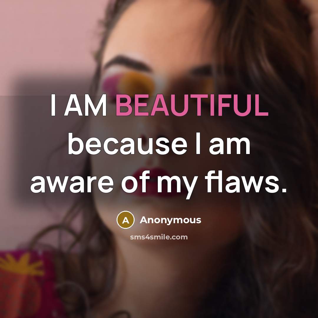 “I AM BEAUTIFUL because I am aware of my flaws.” quote by Anonymous