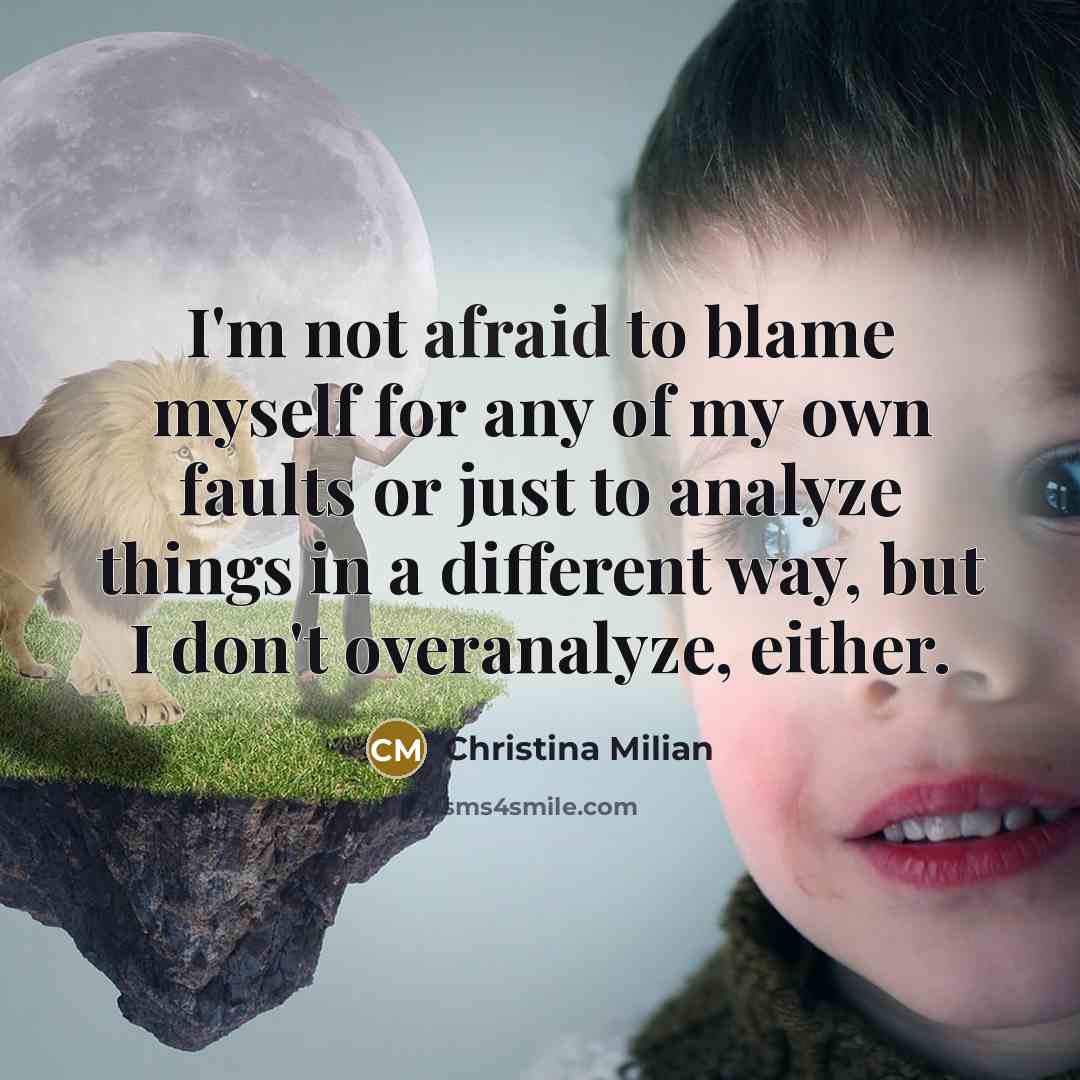 “I'm not afraid to blame myself for any of my own faults or just to analyze things in a different way, but I don't overanalyze, either.” quote by Christina Milian