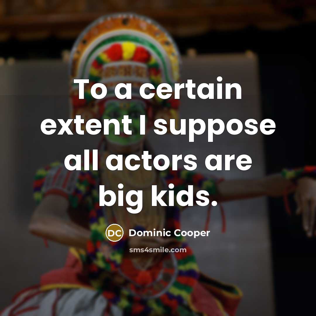 “To a certain extent I suppose all actors are big kids.” quote by Dominic Cooper