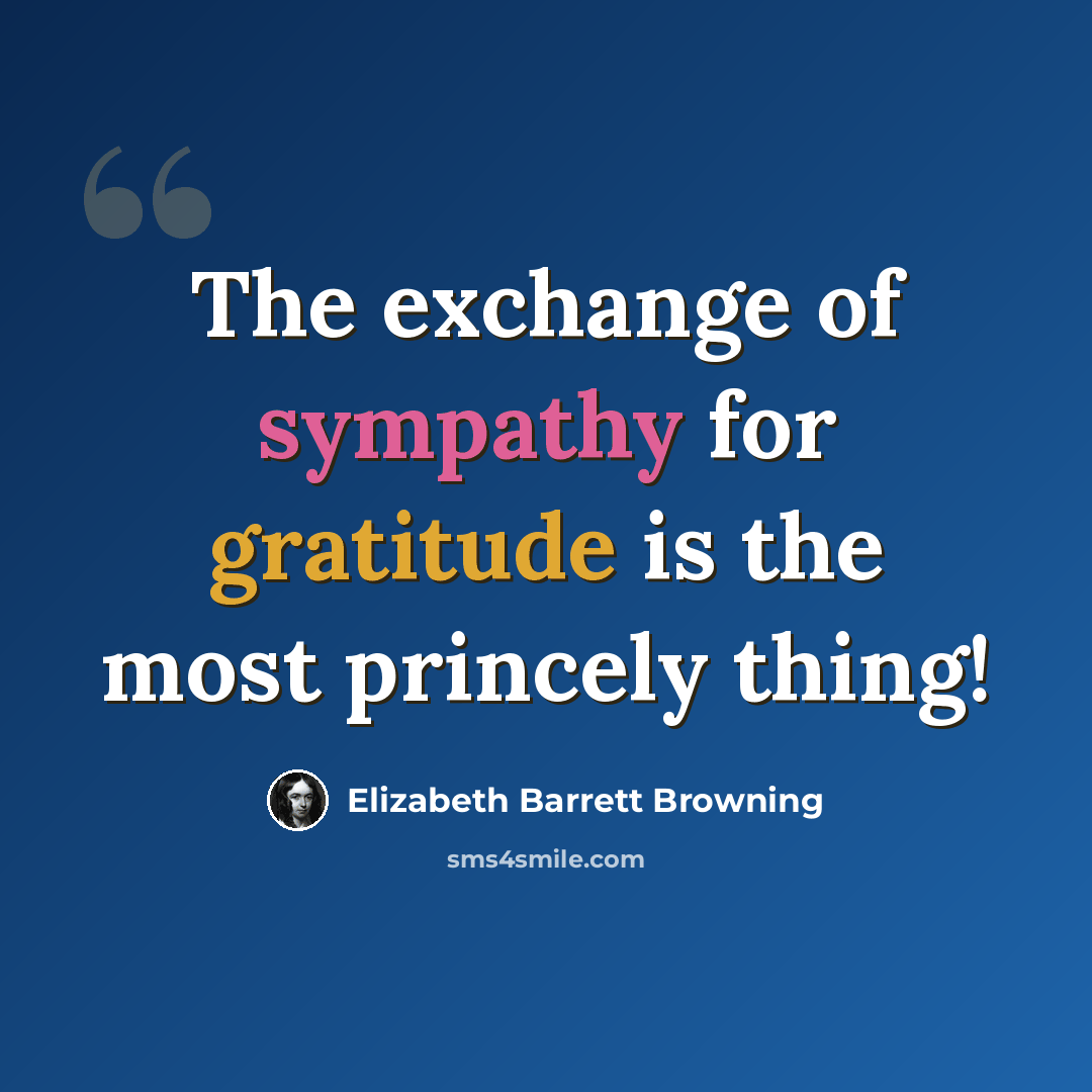 “The exchange of sympathy for gratitude is the most princely thing!” quote by Elizabeth Barrett Browning