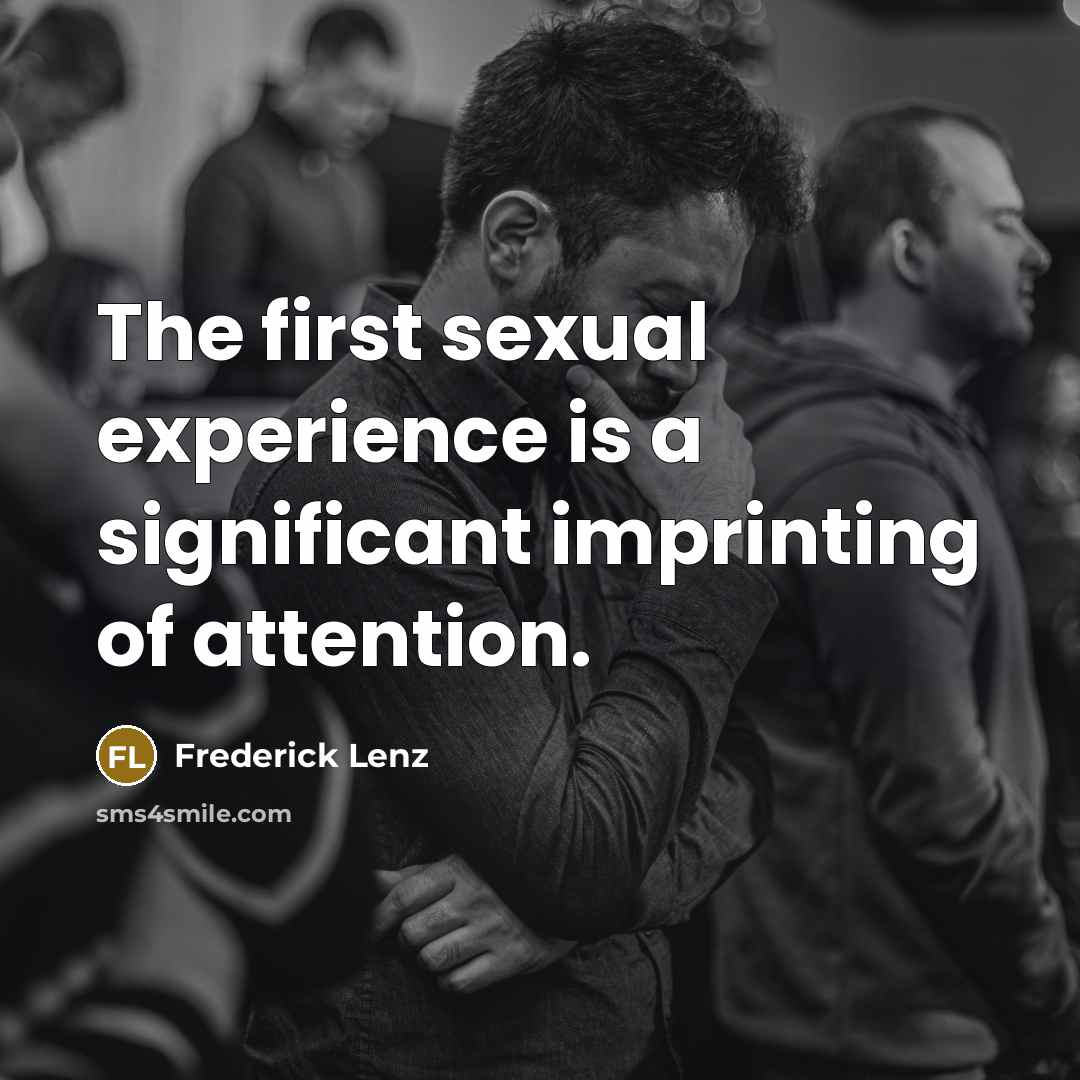 “The first sexual experience is a significant imprinting of attention.” quote by Frederick Lenz