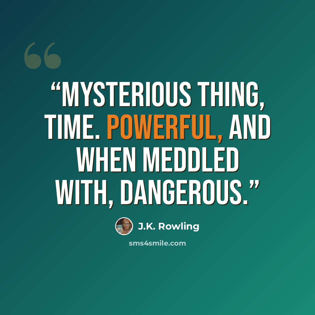 “Mysterious thing, Time. Powerful, and when meddled with, dangerous.” quote by J.K. Rowling