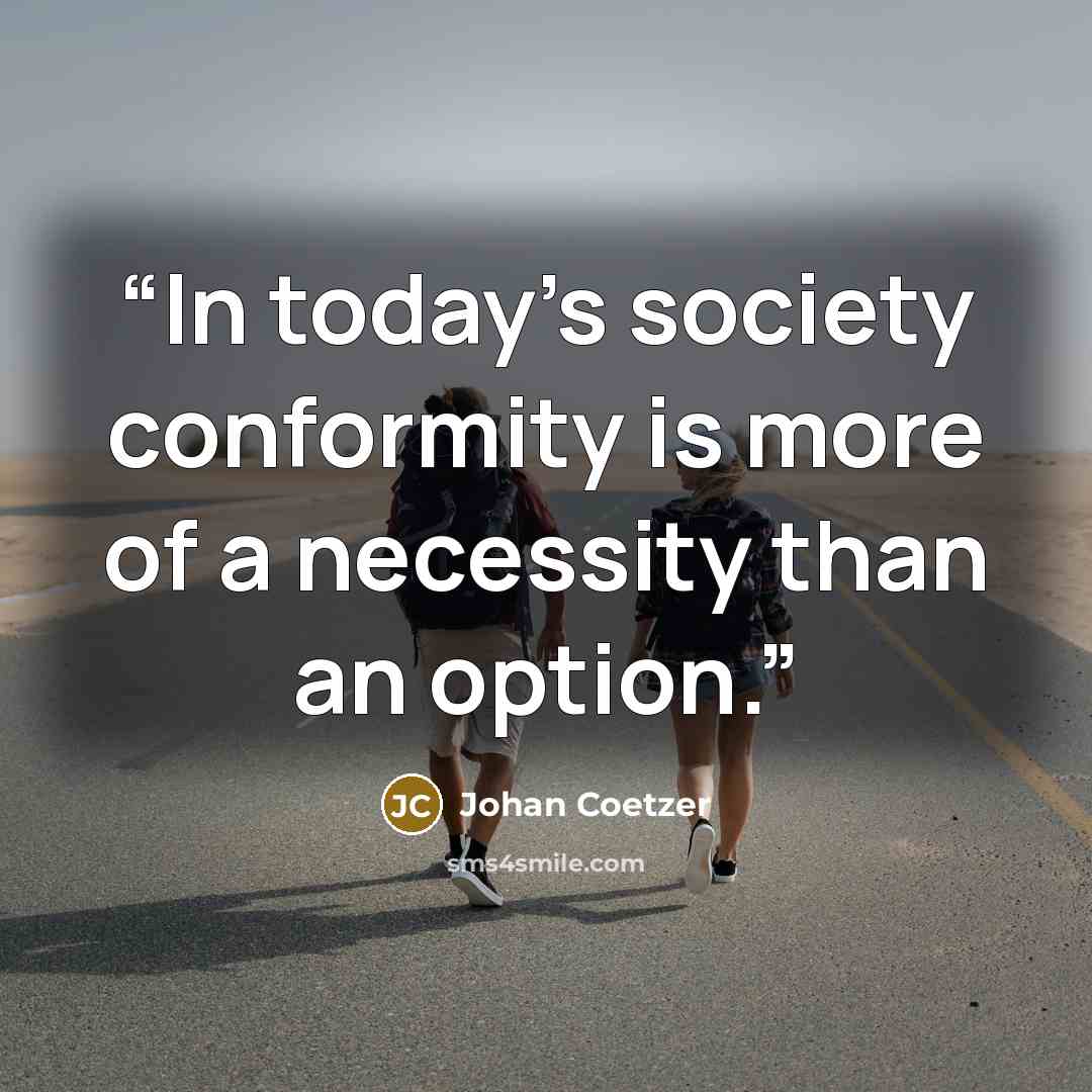 “In today's society conformity is more of a necessity than an option.” quote by Johan Coetzer