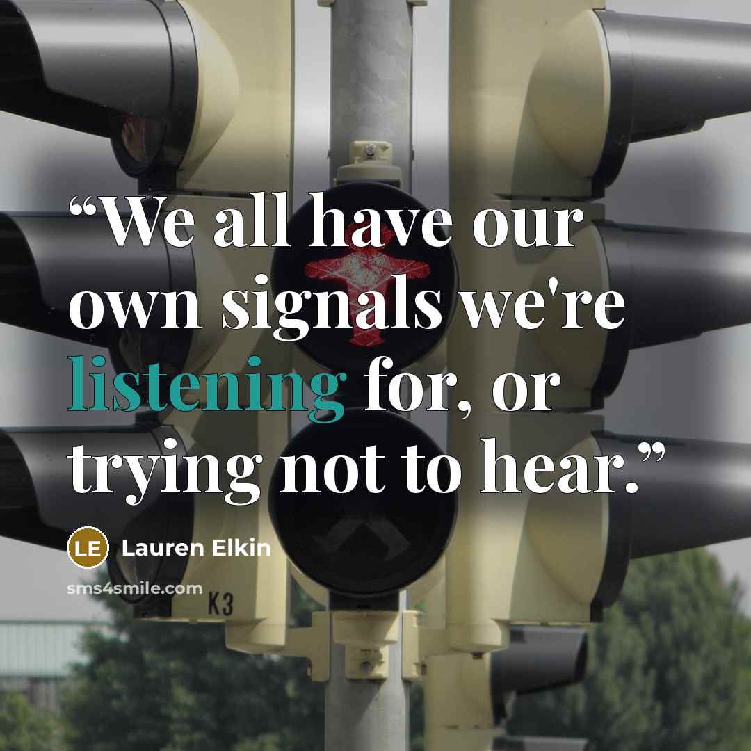 “We all have our own signals we're listening for, or trying not to hear.” quote by Lauren Elkin