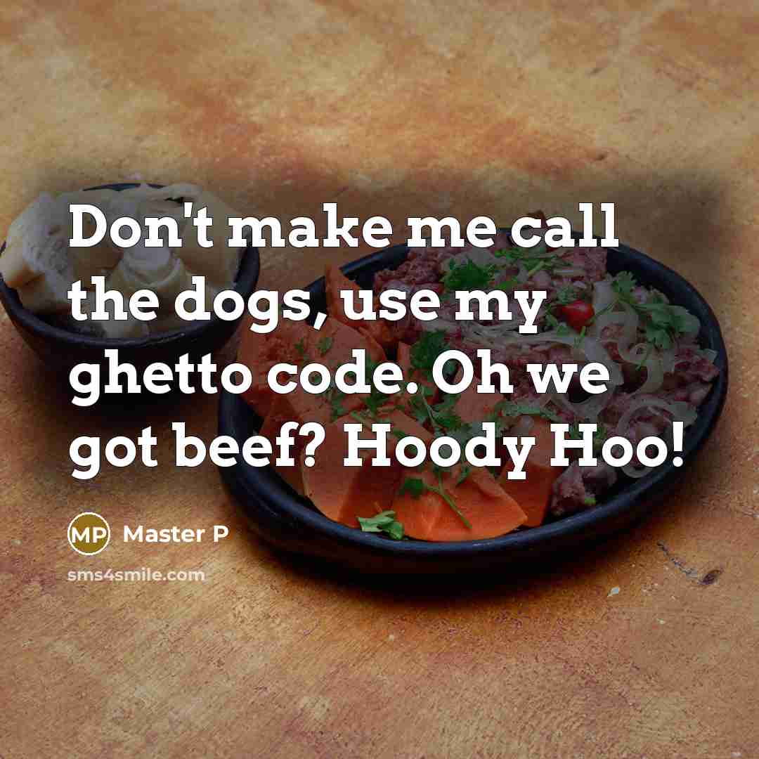 “Don't make me call the dogs, use my ghetto code. Oh we got beef? Hoody Hoo!” quote by Master P