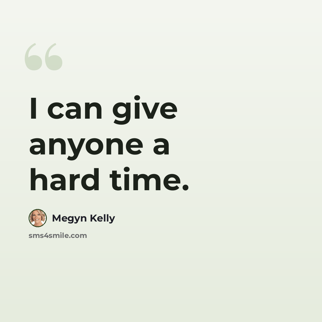 “I can give anyone a hard time.” quote by Megyn Kelly