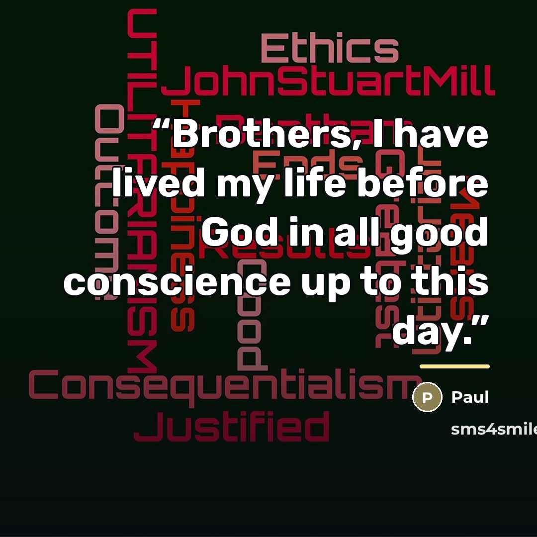 “Brothers, I have lived my life before God in all good conscience up to this day.” quote by Paul
