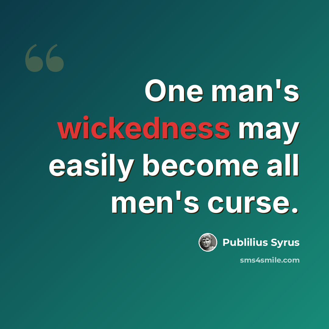“One man's wickedness may easily become all men's curse.” quote by Publilius Syrus