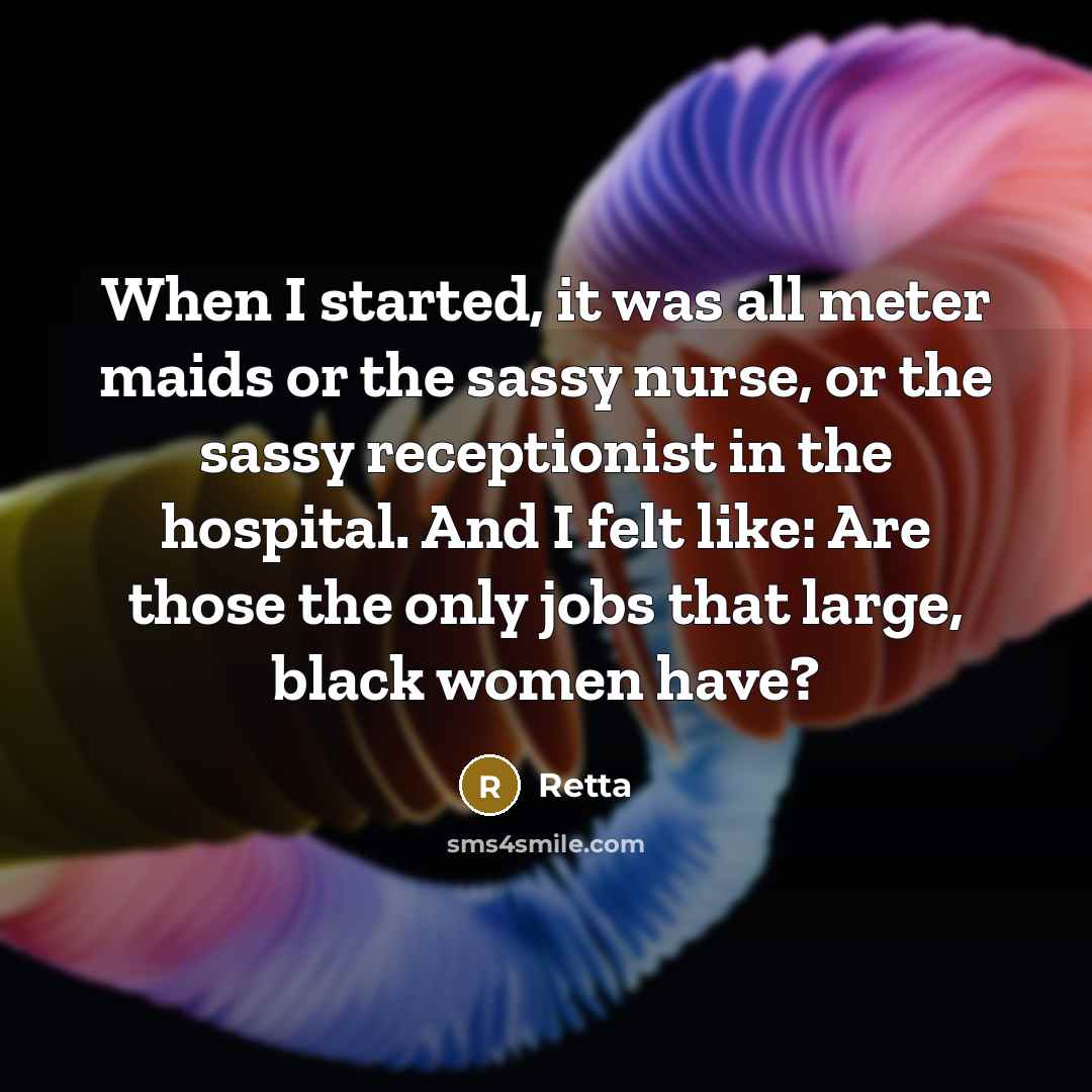 “When I started, it was all meter maids or the sassy nurse, or the sassy receptionist in the hospital. And I felt like: Are those the only jobs that large, black women have?” quote by Retta