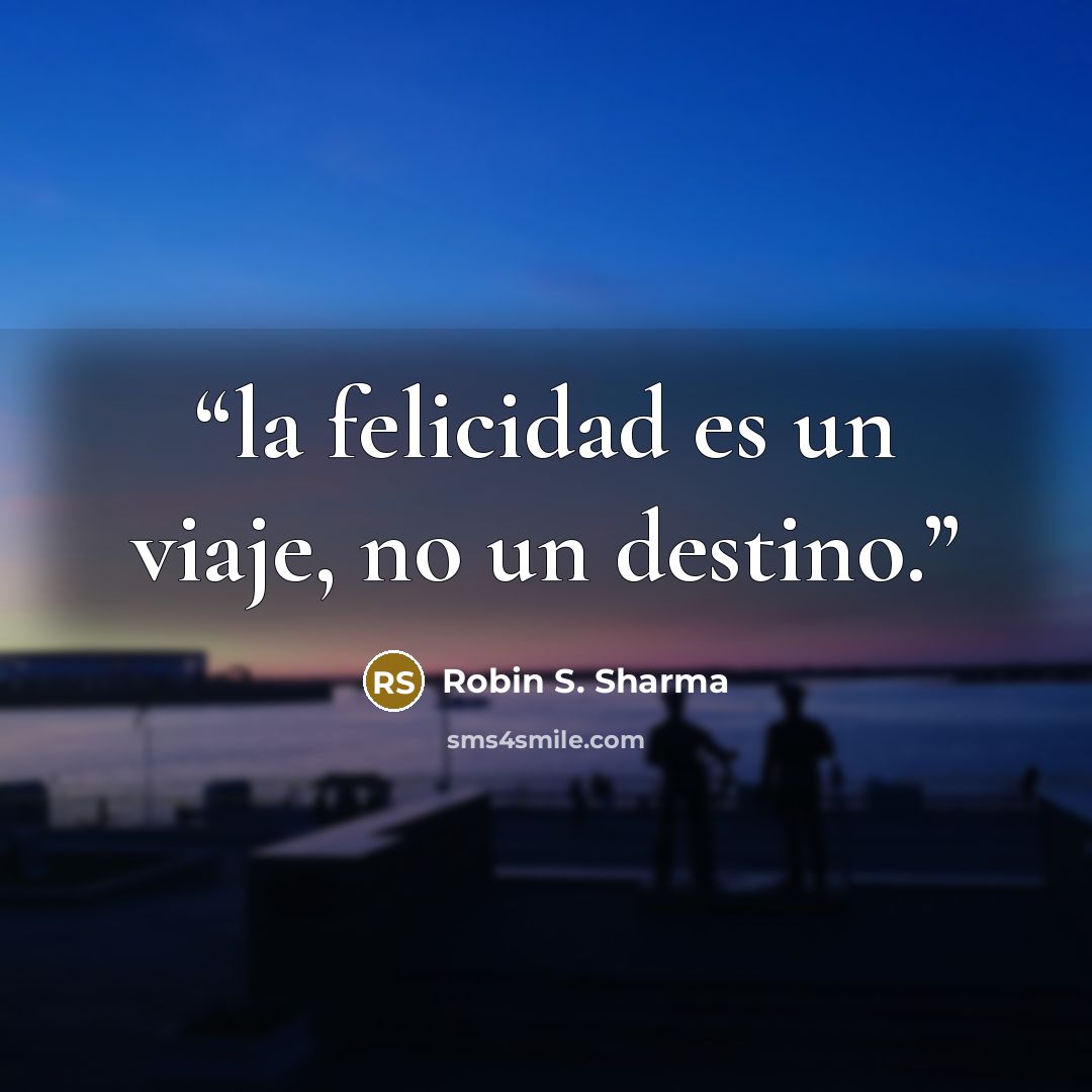 “la felicidad es un viaje, no un destino.” quote by Robin S. Sharma