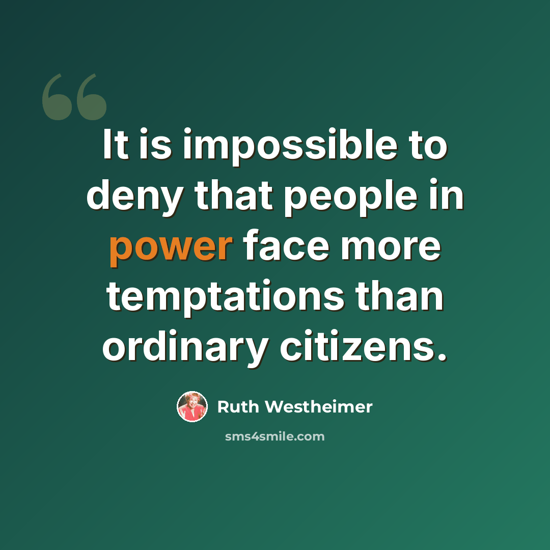 “It is impossible to deny that people in power face more temptations than ordinary citizens.” quote by Ruth Westheimer