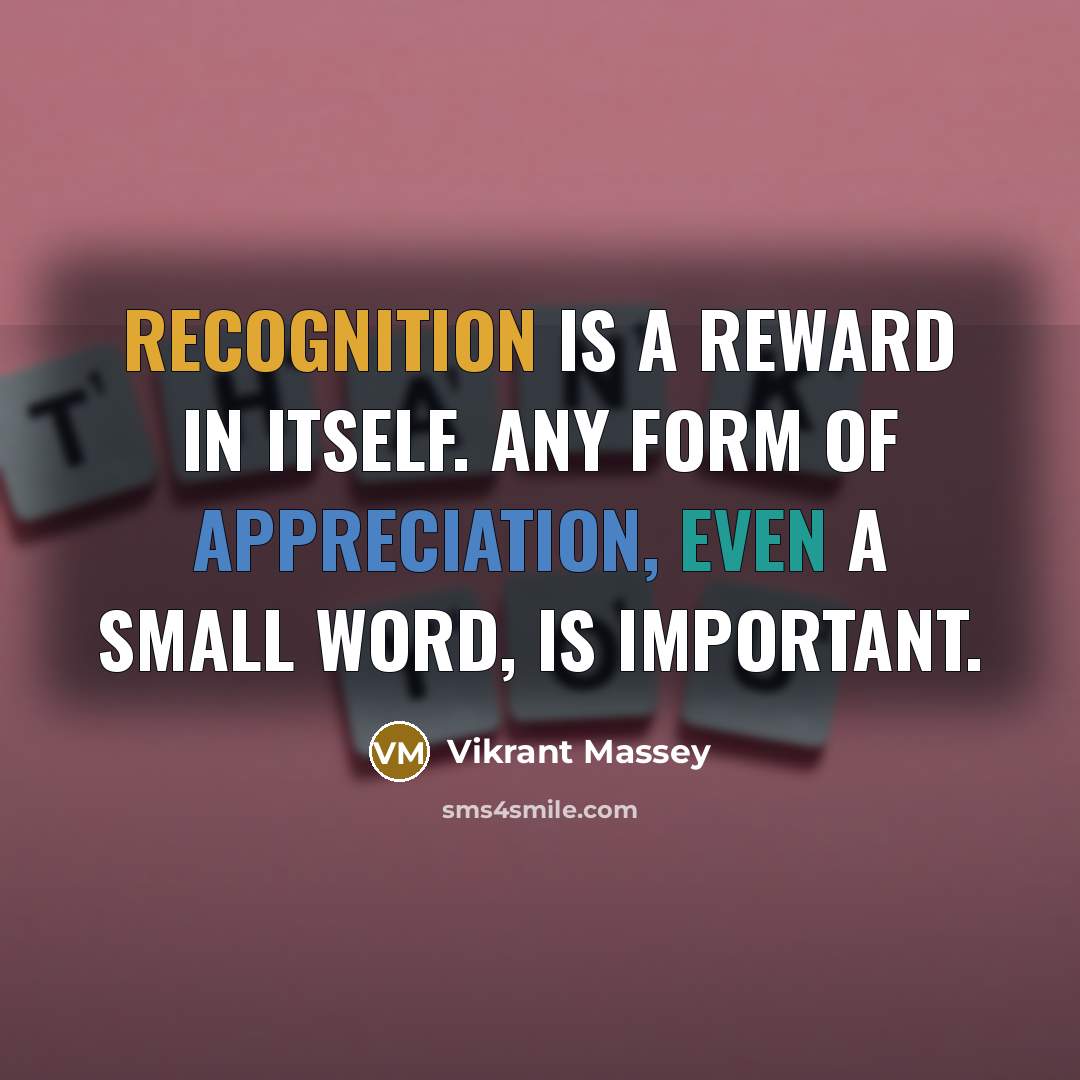 “Recognition is a reward in itself. Any form of appreciation, even a small word, is important.” quote by Vikrant Massey