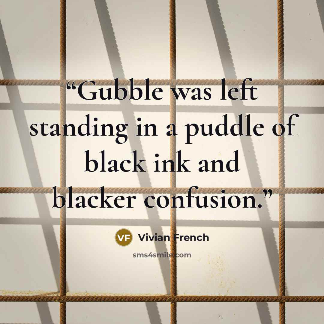 “Gubble was left standing in a puddle of black ink and blacker confusion.” quote by Vivian French