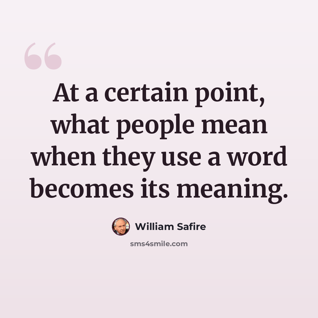 “At a certain point, what people mean when they use a word becomes its meaning.” quote by William Safire
