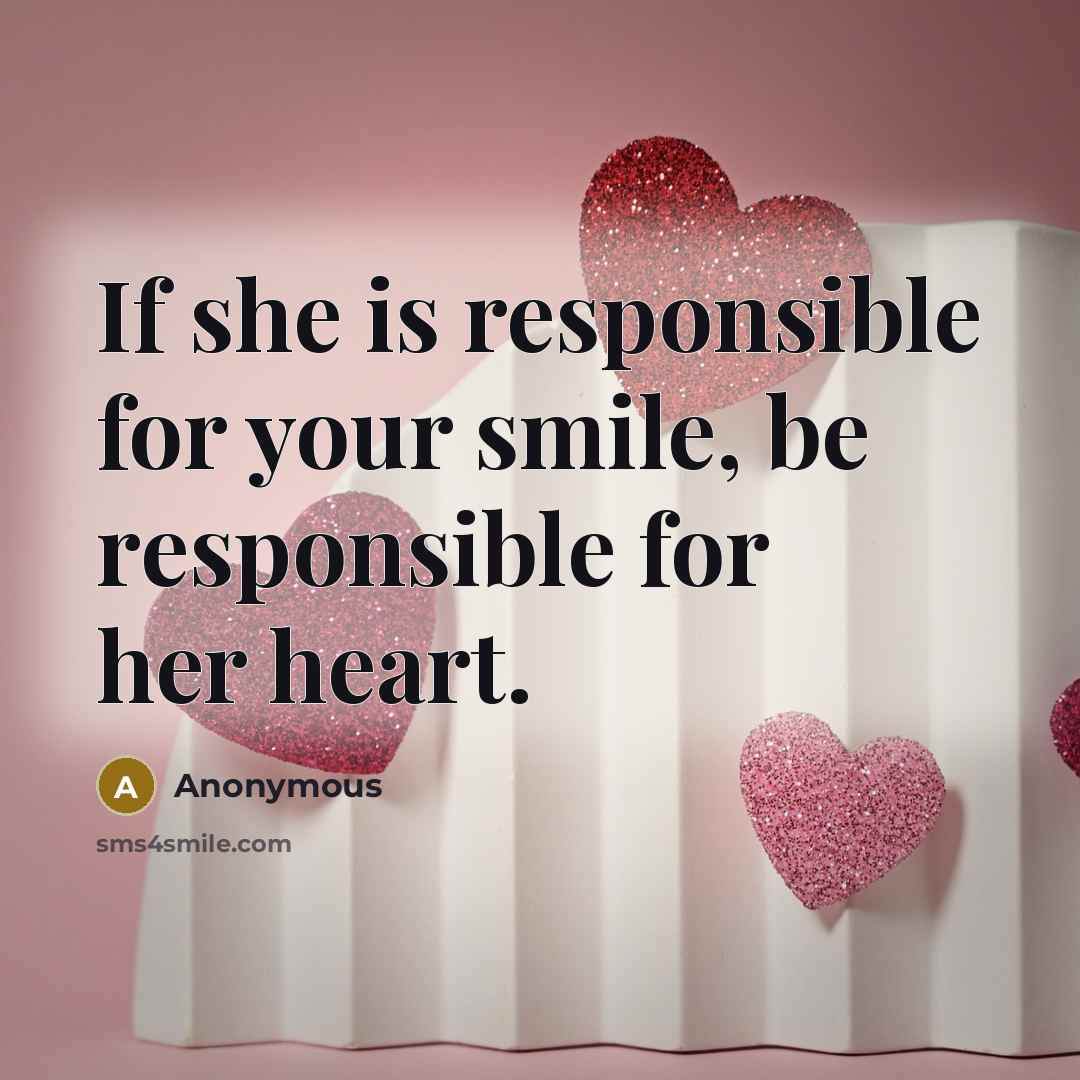 “If she is responsible for your smile, be responsible for her heart.” quote by Anonymous
