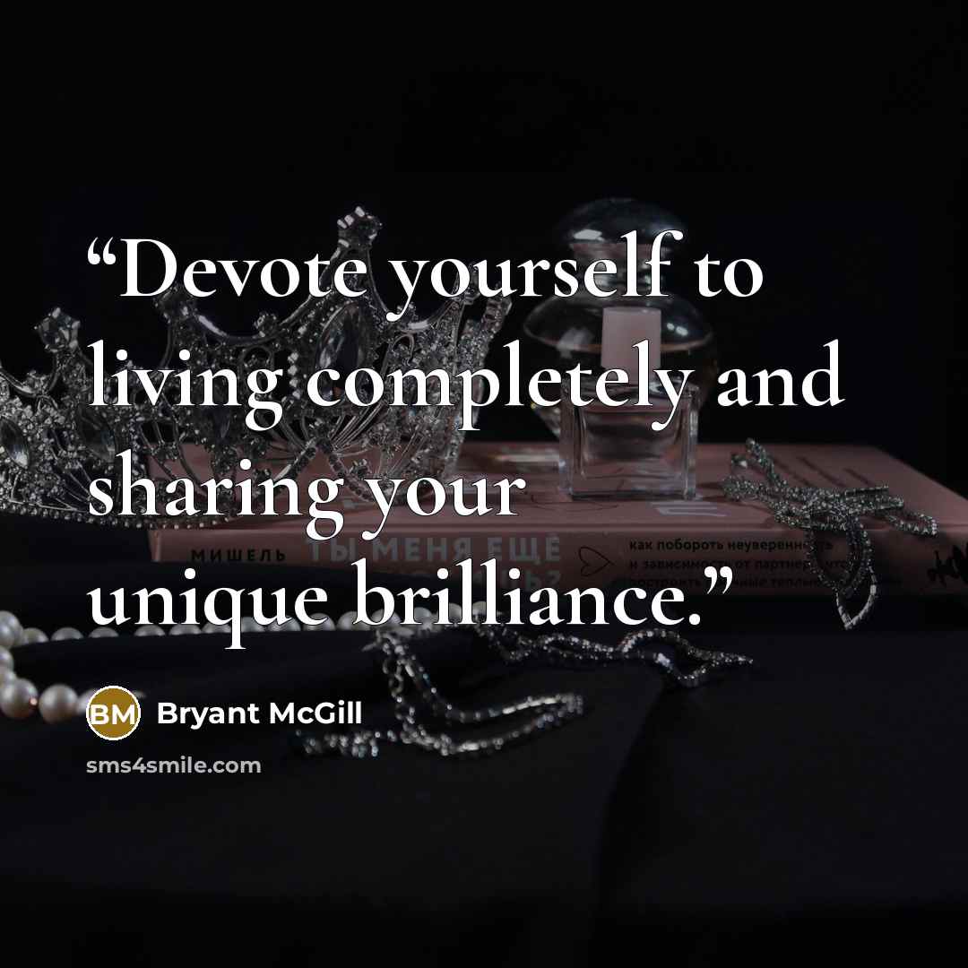“Devote yourself to living completely and sharing your unique brilliance.” quote by Bryant McGill