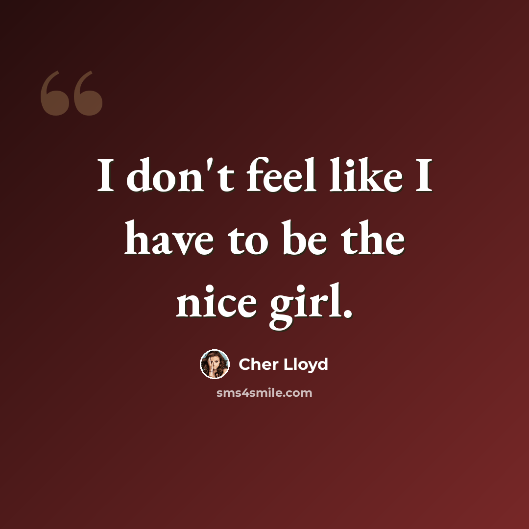 “I don't feel like I have to be the nice girl.” quote by Cher Lloyd