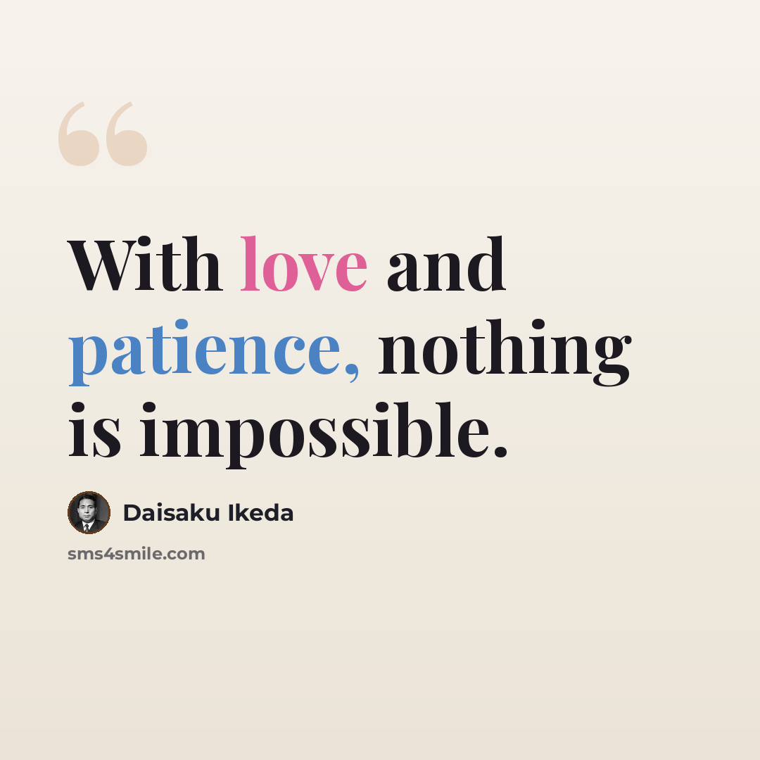 “With love and patience, nothing is impossible.” quote by Daisaku Ikeda