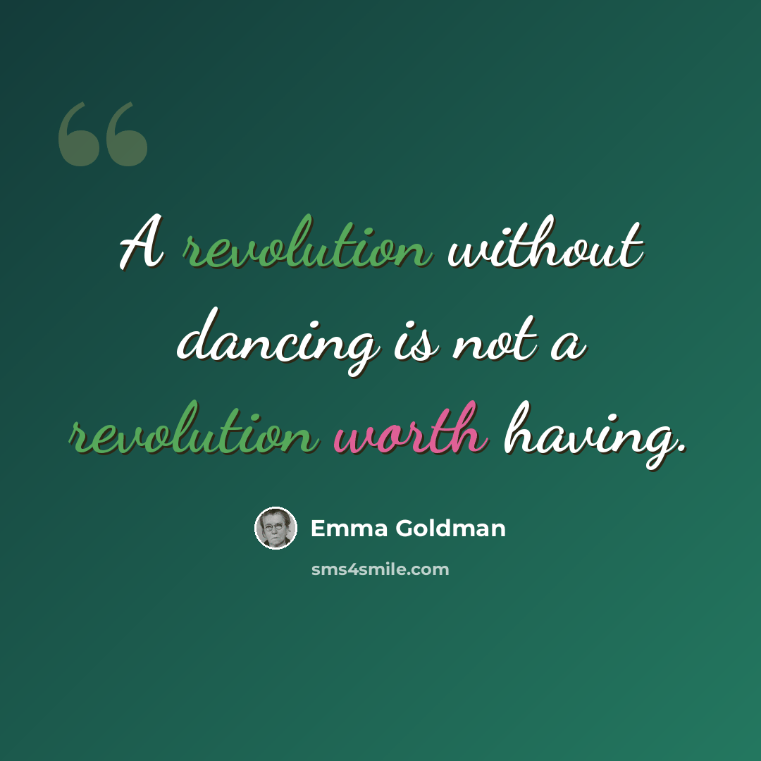 “A revolution without dancing is not a revolution worth having.” quote by Emma Goldman