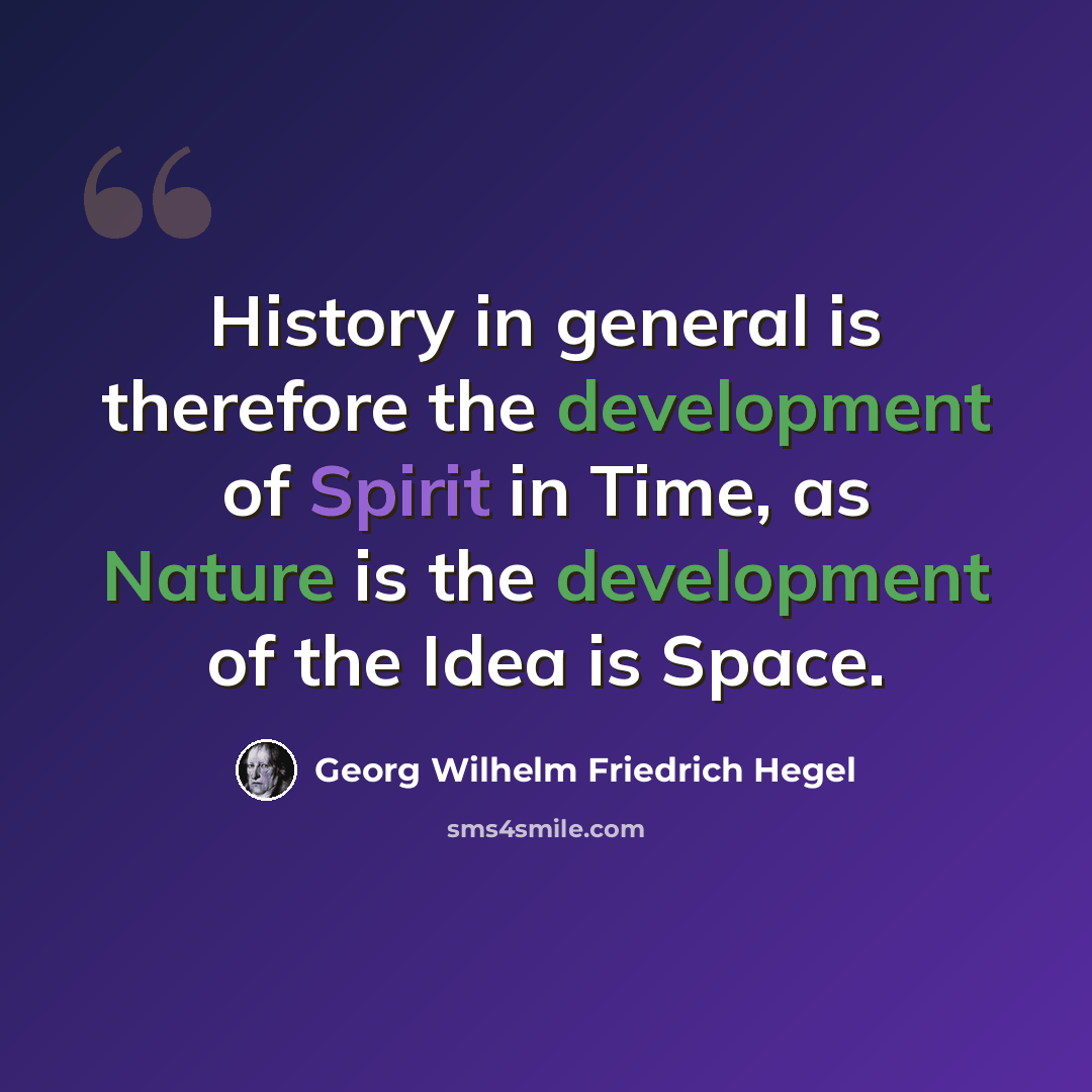 “History in general is therefore the development of Spirit in Time, as Nature is the development of the Idea is Space.” quote by Georg Wilhelm Friedrich Hegel