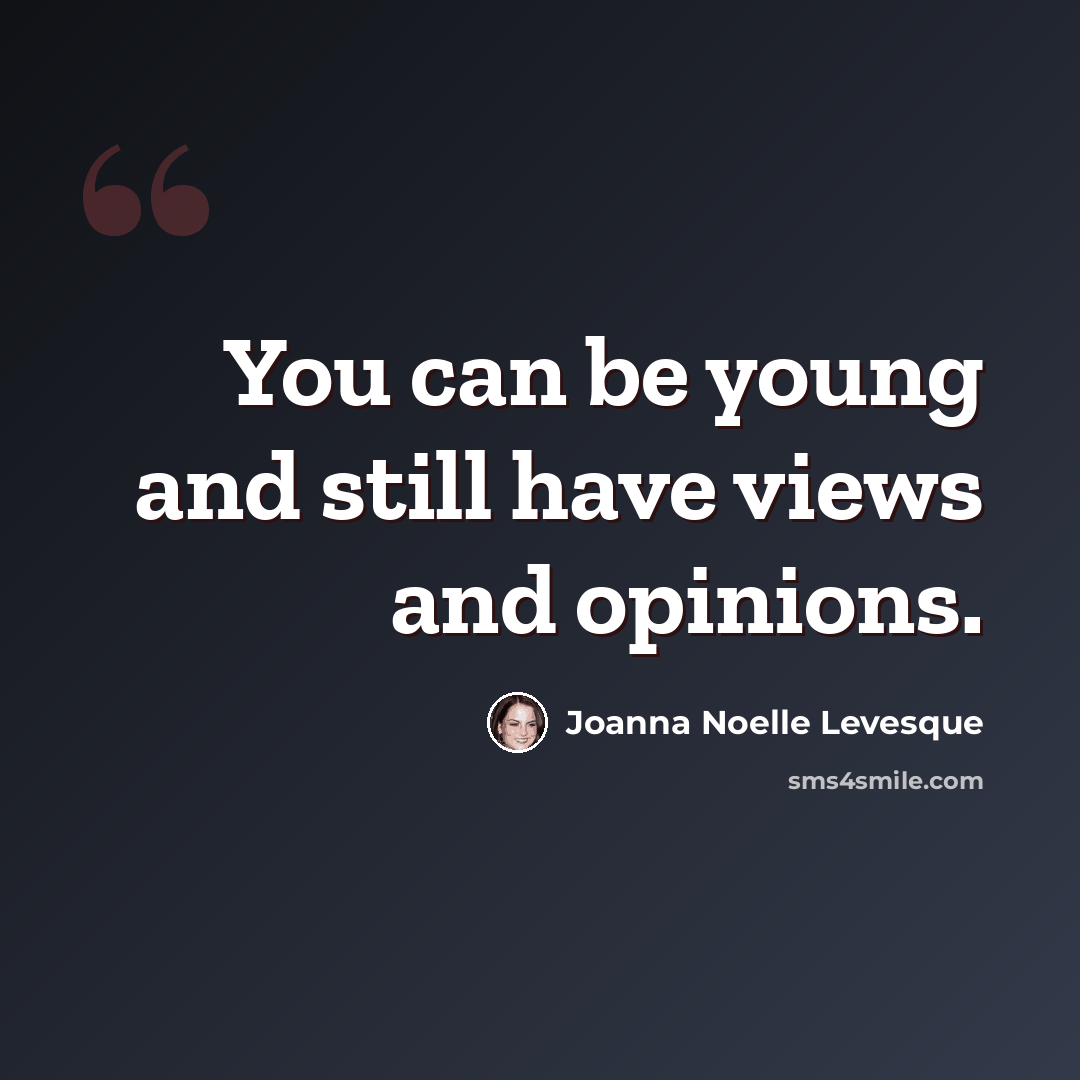 “You can be young and still have views and opinions.” quote by Joanna Noelle Levesque