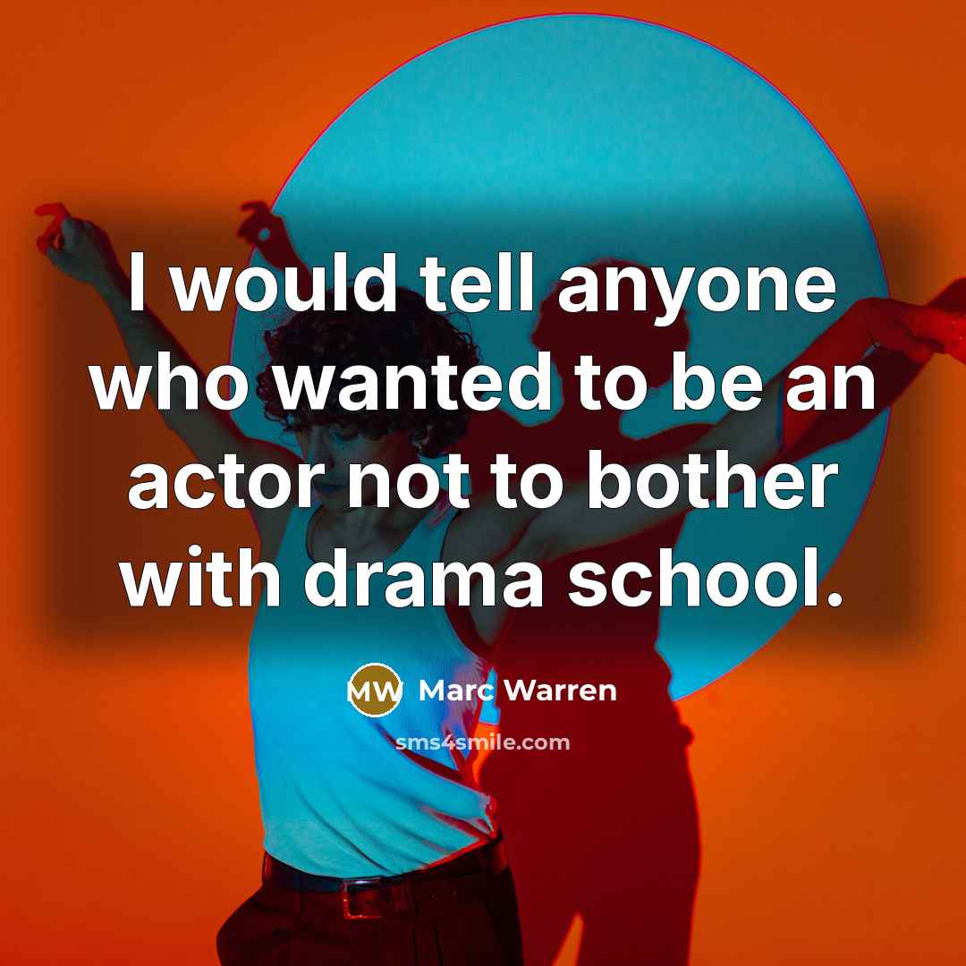 “I would tell anyone who wanted to be an actor not to bother with drama school.” quote by Marc Warren