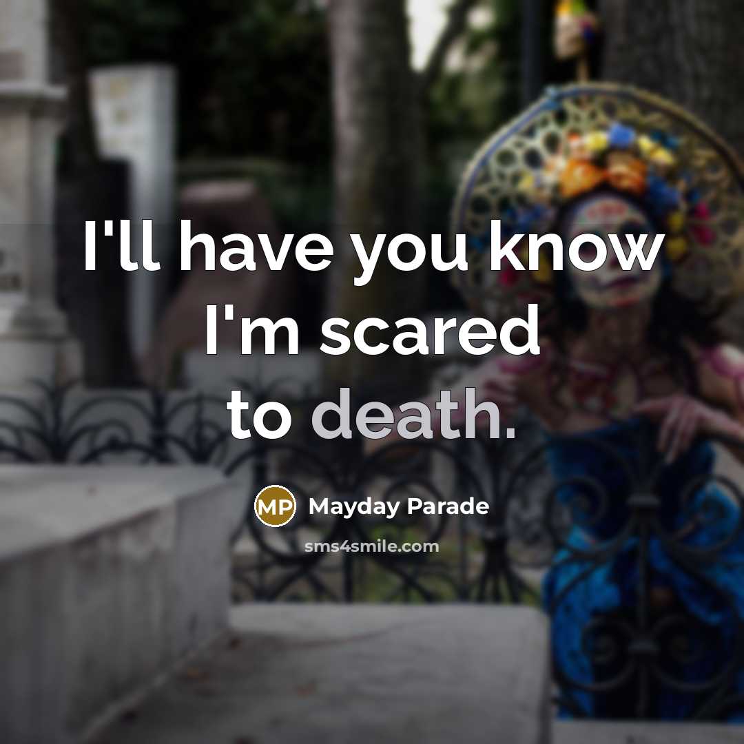 “I'll have you know I'm scared to death.” quote by Mayday Parade