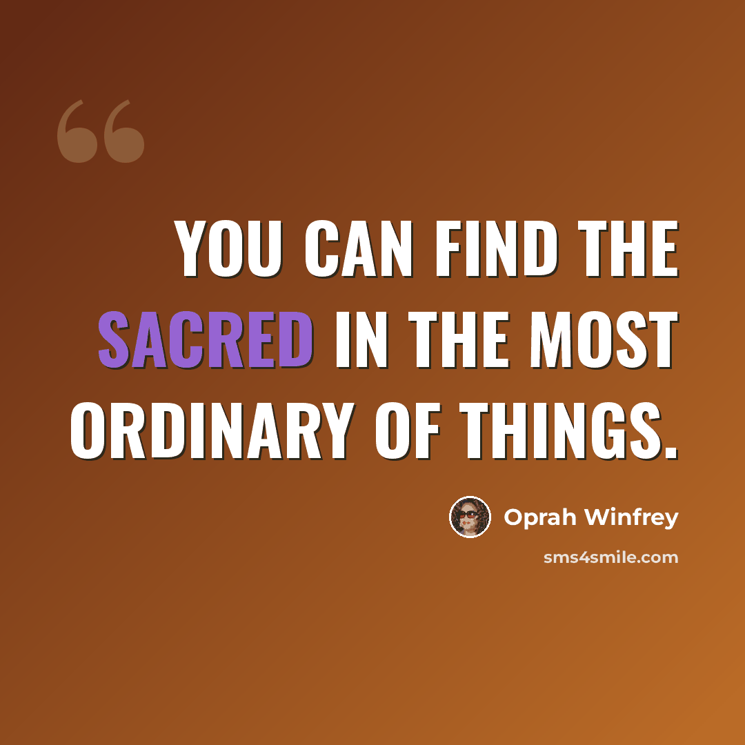 “You can find the sacred in the most ordinary of things.” quote by Oprah Winfrey
