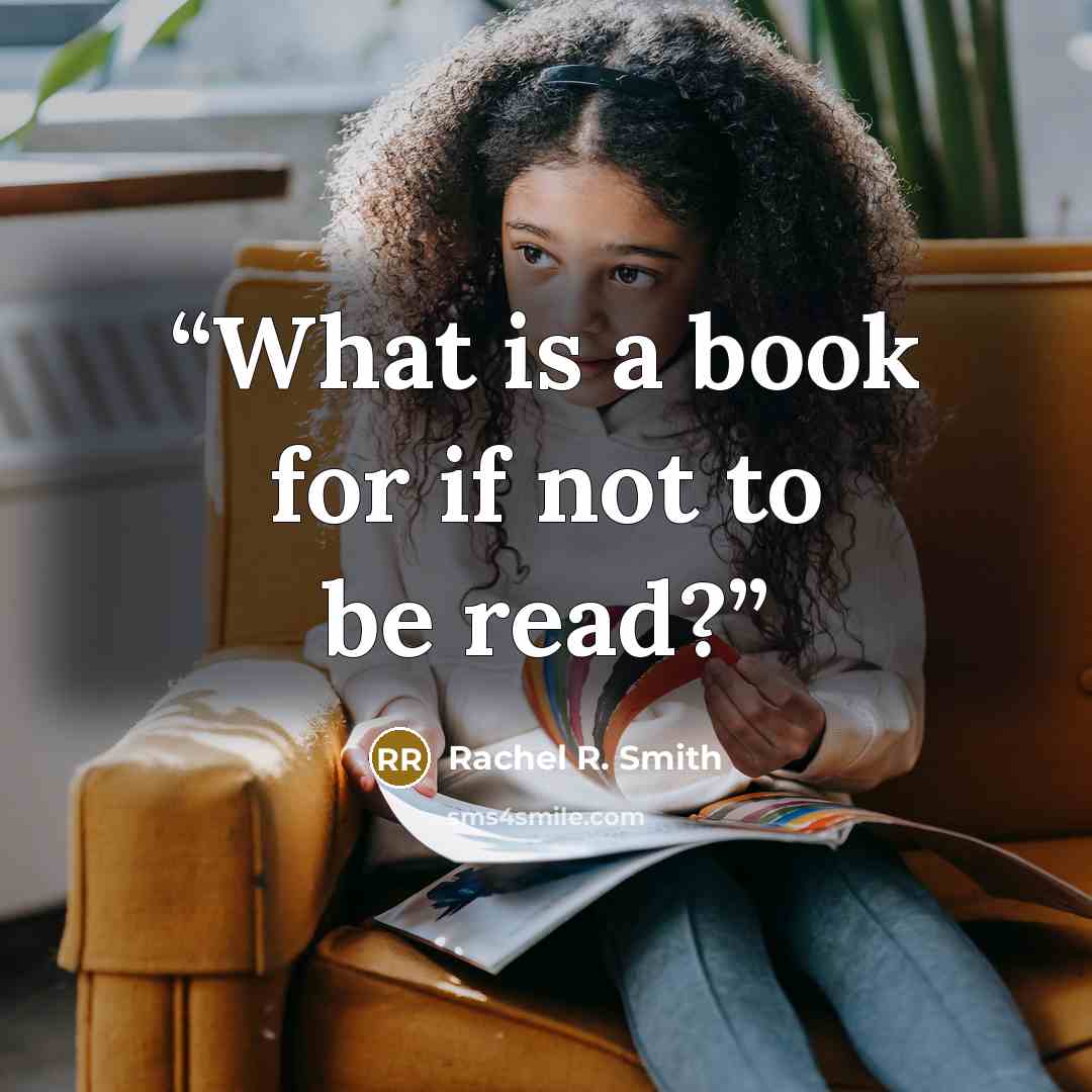 “What is a book for if not to be read?” quote by Rachel R. Smith