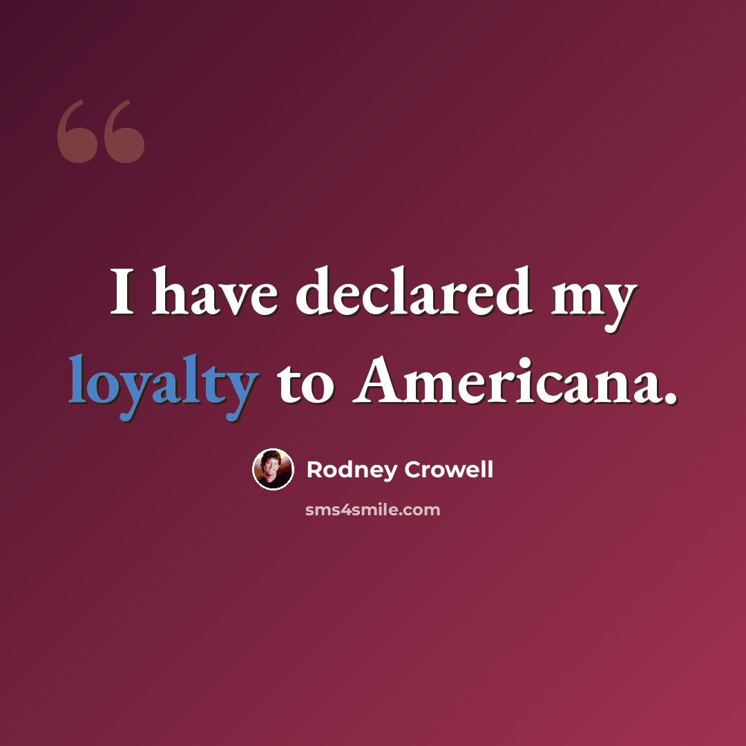 “I have declared my loyalty to Americana.” quote by Rodney Crowell