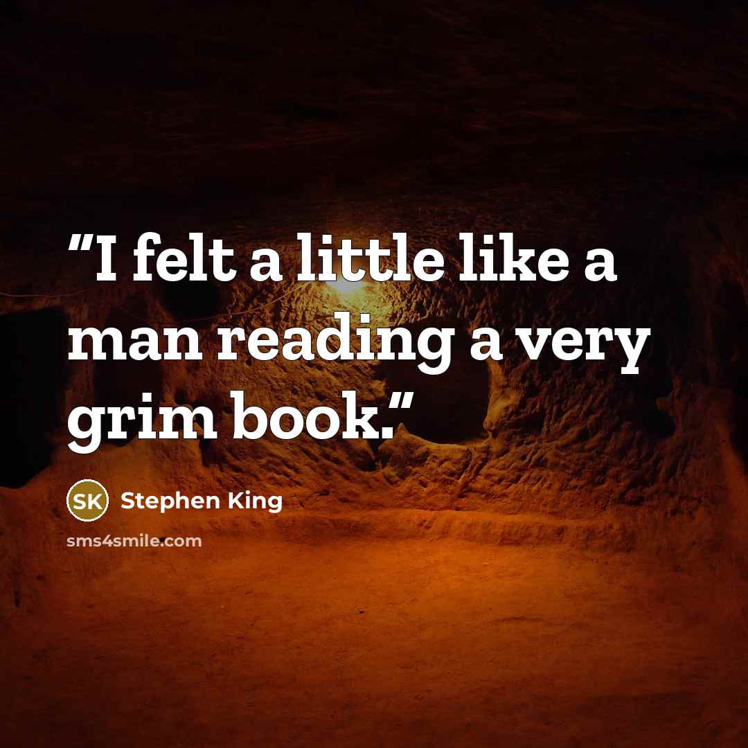 “I felt a little like a man reading a very grim book.” quote by Stephen King