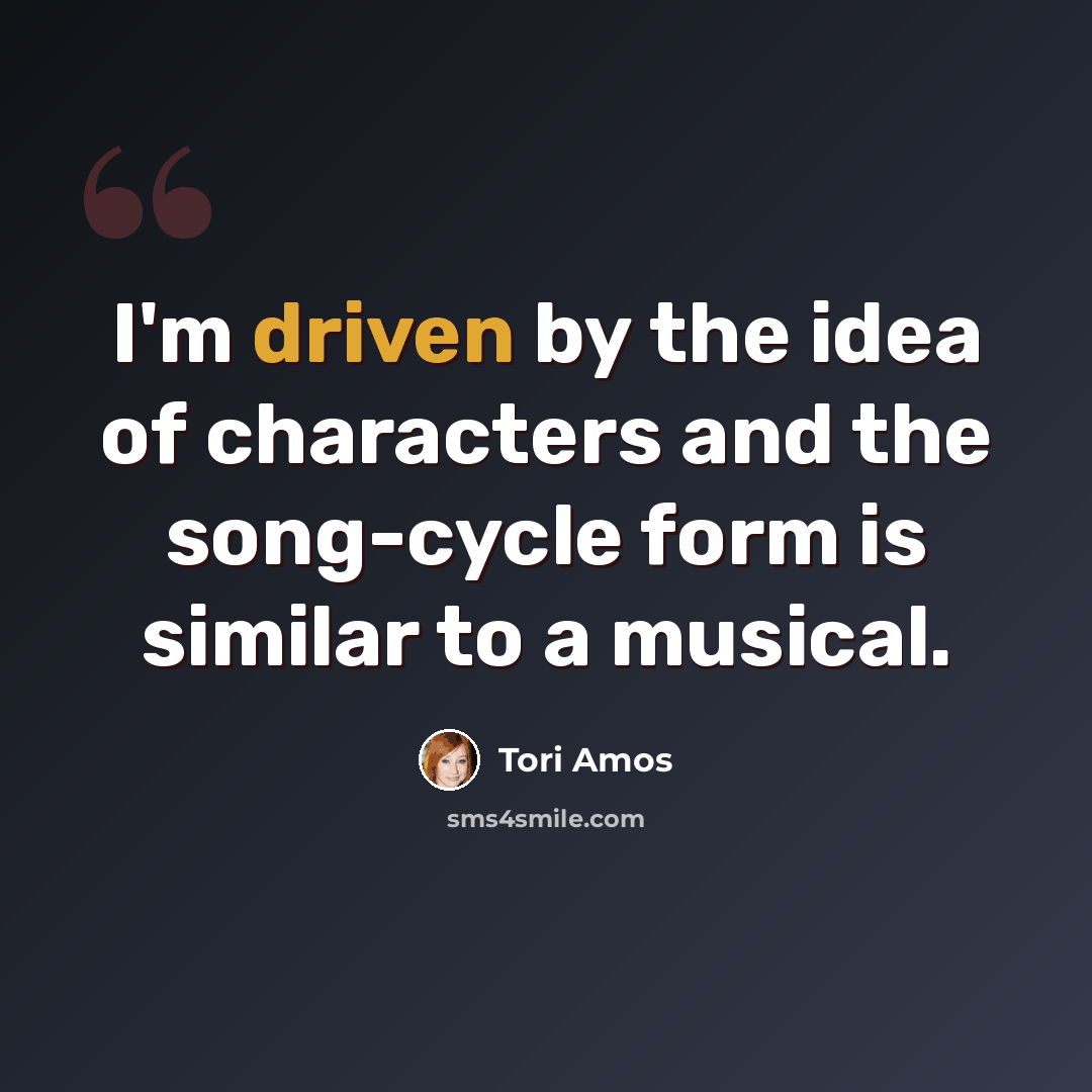 “I'm driven by the idea of characters and the song-cycle form is similar to a musical.” quote by Tori Amos