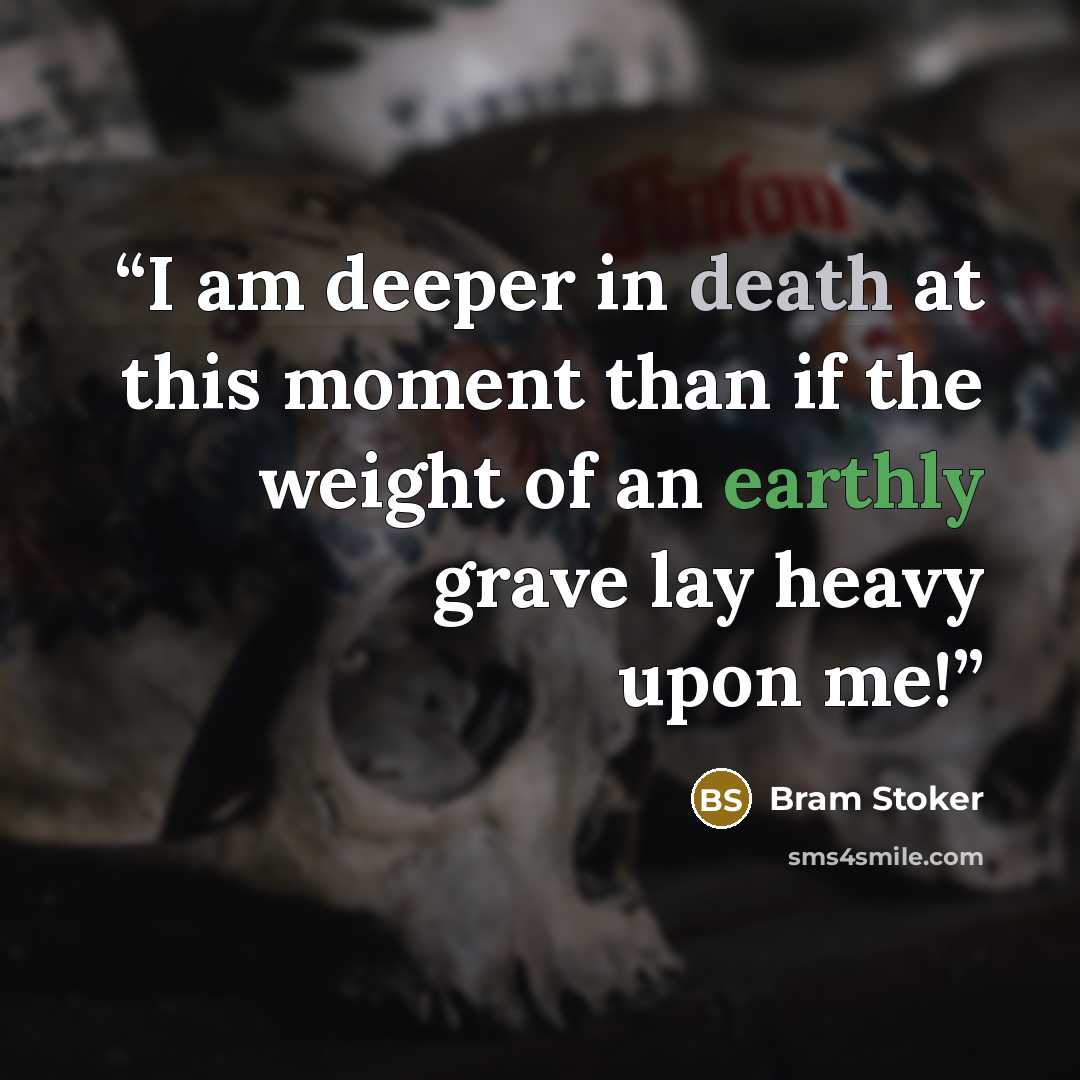 “I am deeper in death at this moment than if the weight of an earthly grave lay heavy upon me!” quote by Bram Stoker