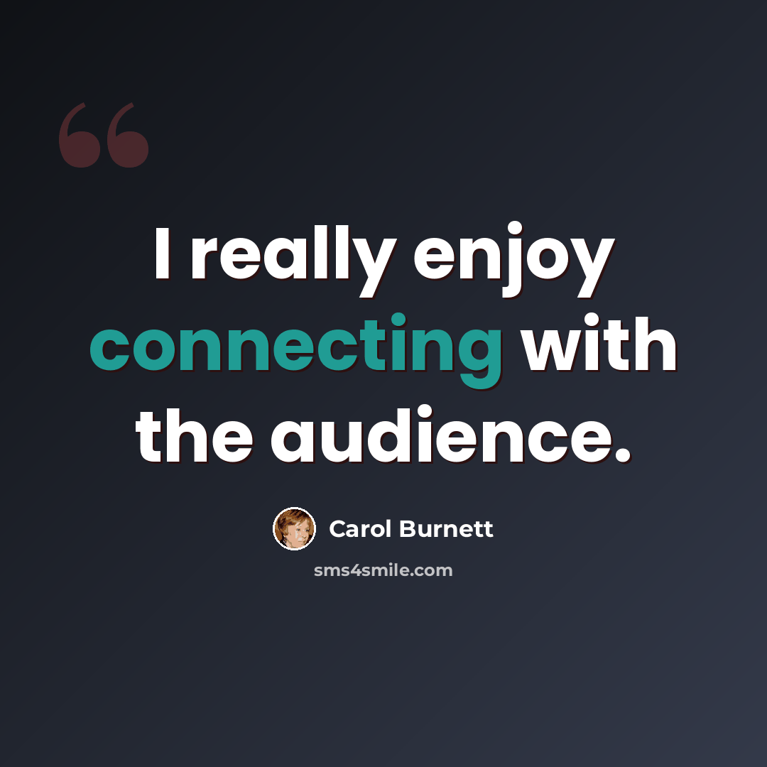 “I really enjoy connecting with the audience.” quote by Carol Burnett