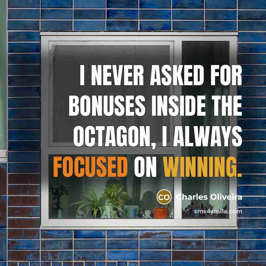 “I never asked for bonuses inside the octagon, I always focused on winning.” quote by Charles Oliveira