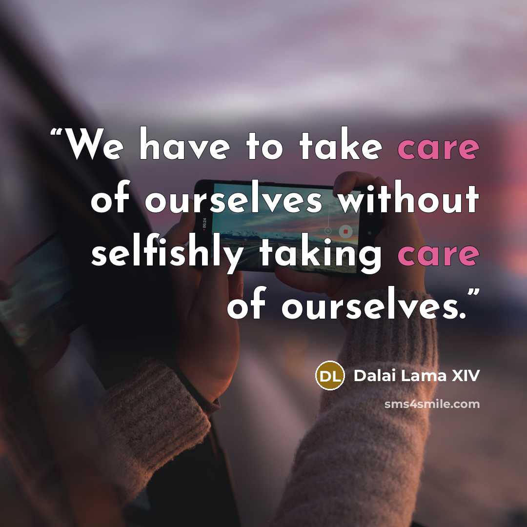 “We have to take care of ourselves without selfishly taking care of ourselves.” quote by Dalai Lama XIV