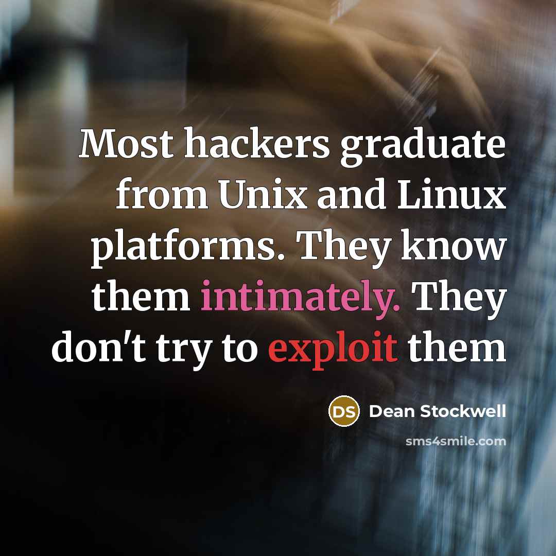 “Most hackers graduate from Unix and Linux platforms. They know them intimately. They don't try to exploit them” quote by Dean Stockwell