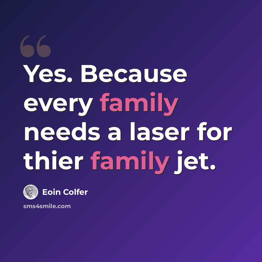 “Yes. Because every family needs a laser for thier family jet.” quote by Eoin Colfer