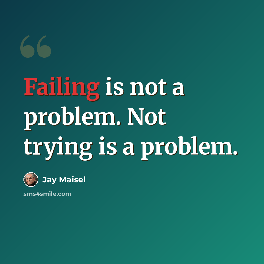 “Failing is not a problem. Not trying is a problem.” quote by Jay Maisel